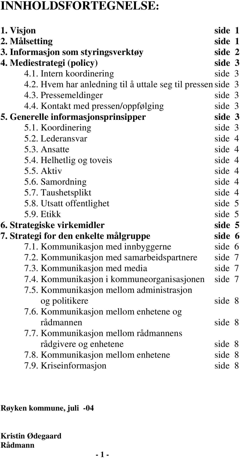 5. Aktiv side 4 5.6. Samordning side 4 5.7. Taushetsplikt side 4 5.8. Utsatt offentlighet side 5 5.9. Etikk side 5 6. Strategiske virkemidler side 5 7. Strategi for den enkelte målgruppe side 6 7.1.