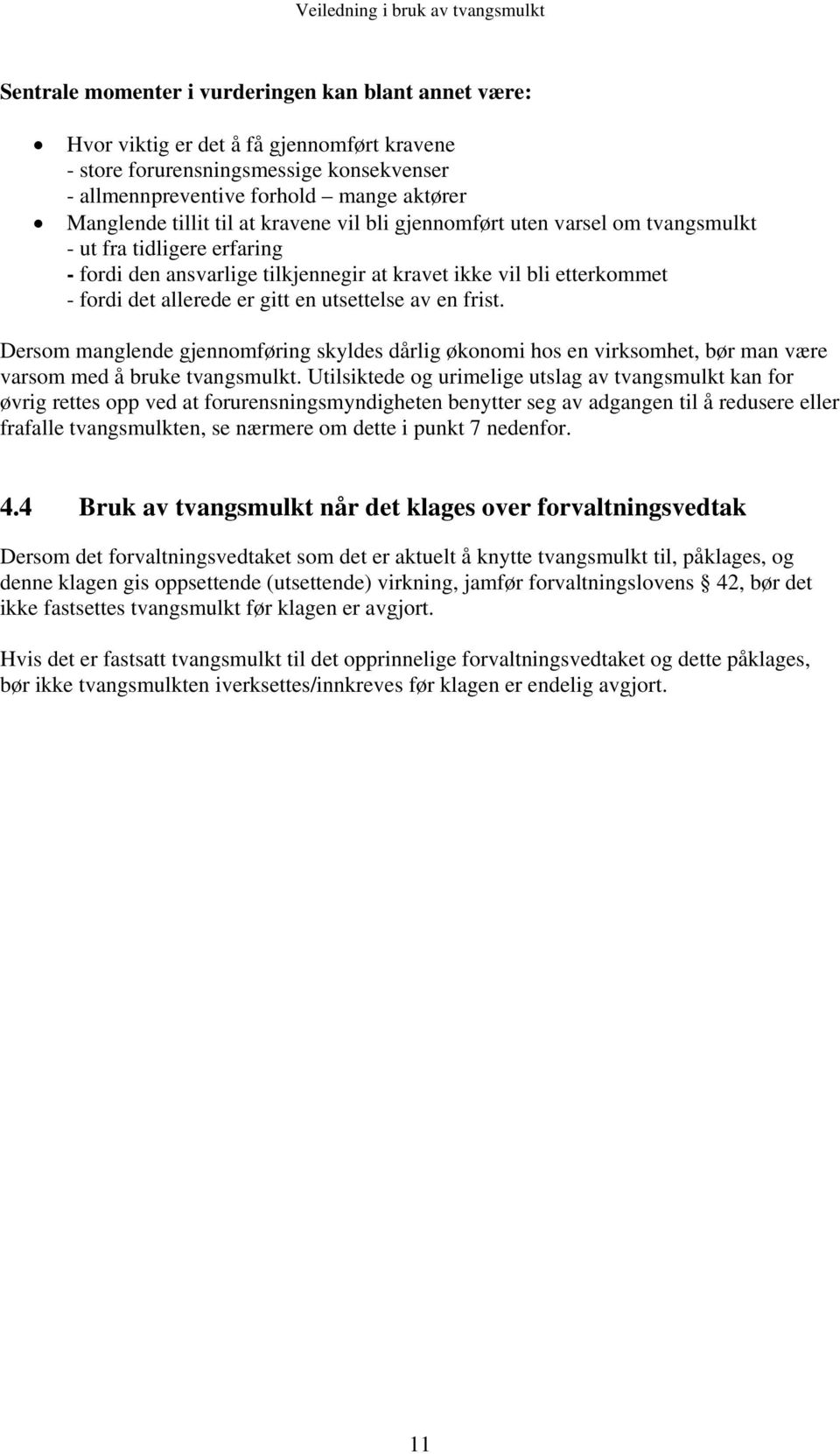 utsettelse av en frist. Dersom manglende gjennomføring skyldes dårlig økonomi hos en virksomhet, bør man være varsom med å bruke tvangsmulkt.