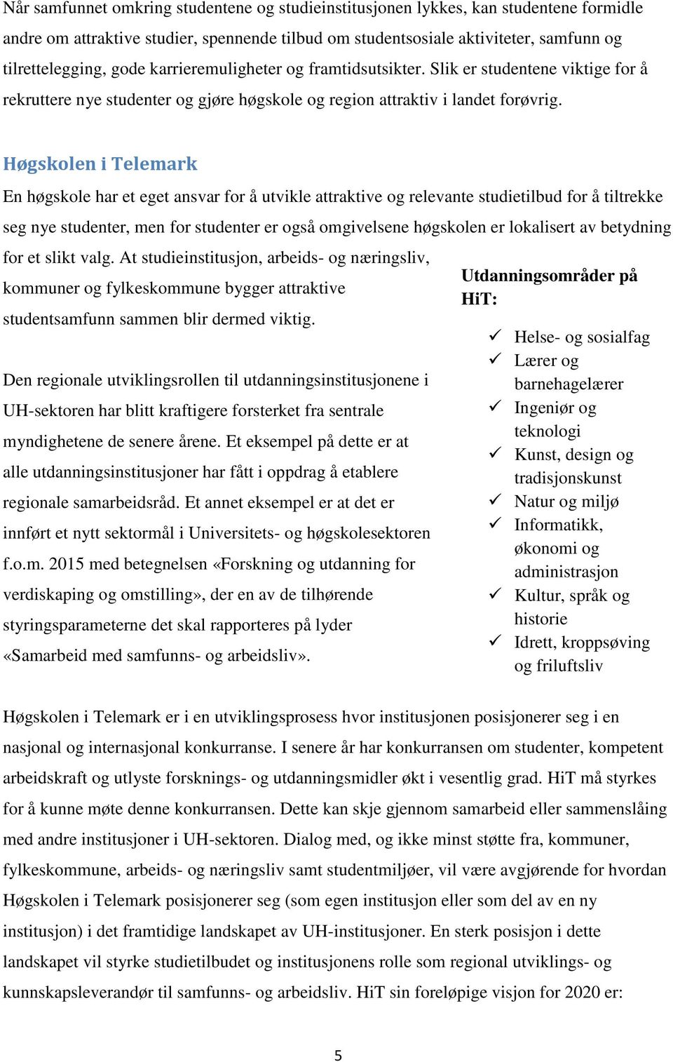 Høgskolen i Telemark En høgskole har et eget ansvar for å utvikle attraktive og relevante studietilbud for å tiltrekke seg nye studenter, men for studenter er også omgivelsene høgskolen er lokalisert