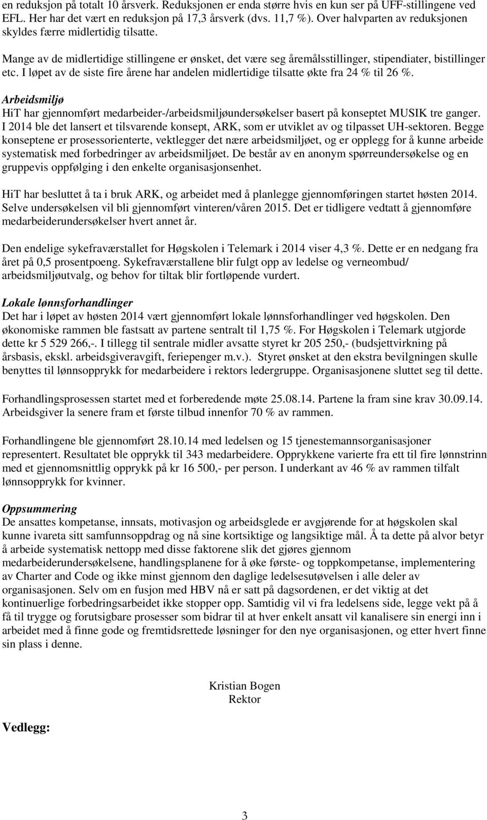 I løpet av de siste fire årene har andelen midlertidige tilsatte økte fra 24 % til 26 %. Arbeidsmiljø HiT har gjennomført medarbeider-/arbeidsmiljøundersøkelser basert på konseptet MUSIK tre ganger.