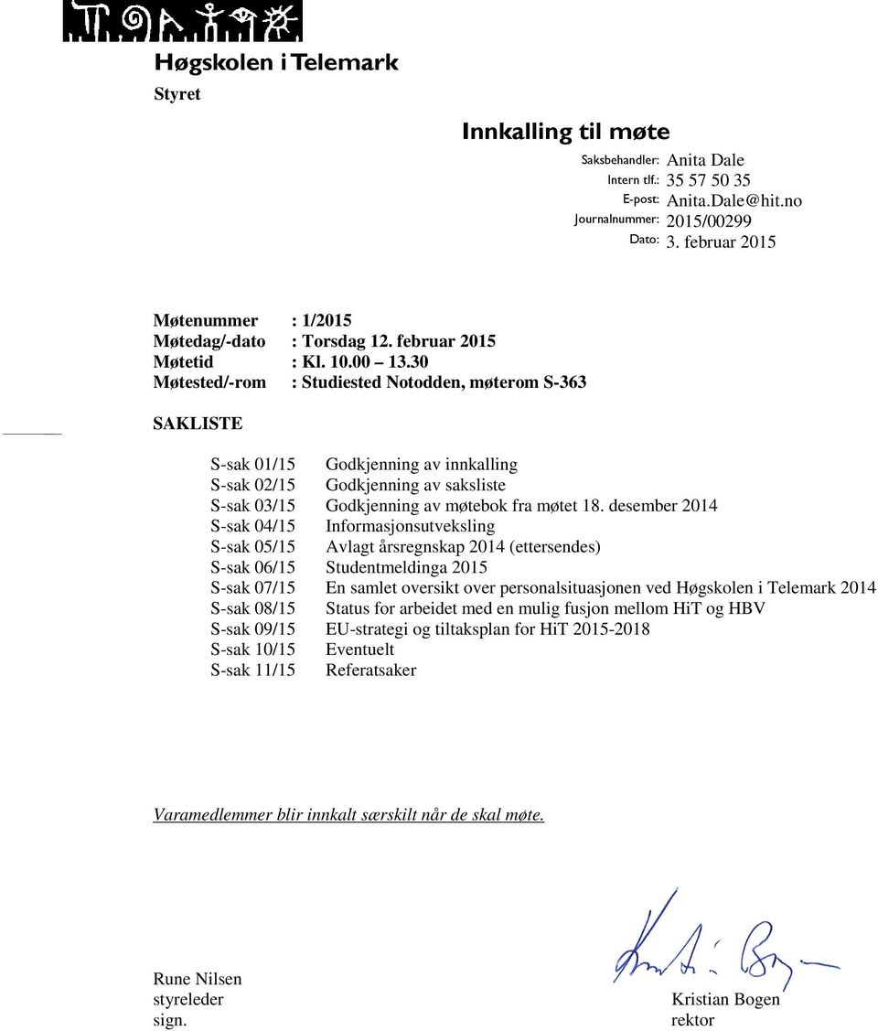 30 Møtested/-rom : Studiested Notodden, møterom S-363 SAKLISTE S-sak 01/15 Godkjenning av innkalling S-sak 02/15 Godkjenning av saksliste S-sak 03/15 Godkjenning av møtebok fra møtet 18.