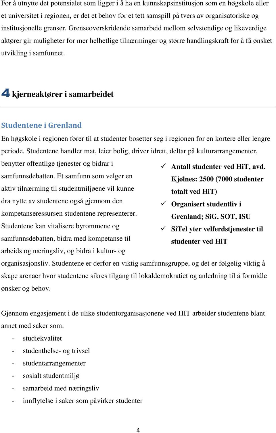 Grenseoverskridende samarbeid mellom selvstendige og likeverdige aktører gir muligheter for mer helhetlige tilnærminger og større handlingskraft for å få ønsket utvikling i samfunnet.