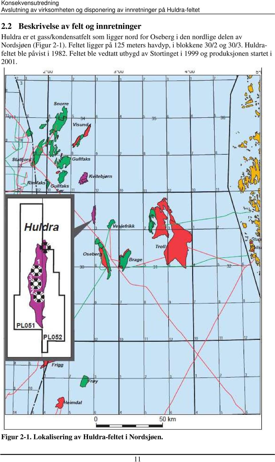 Feltet ligger på 125 meters havdyp, i blokkene 30/2 og 30/3. Huldrafeltet ble påvist i 1982.