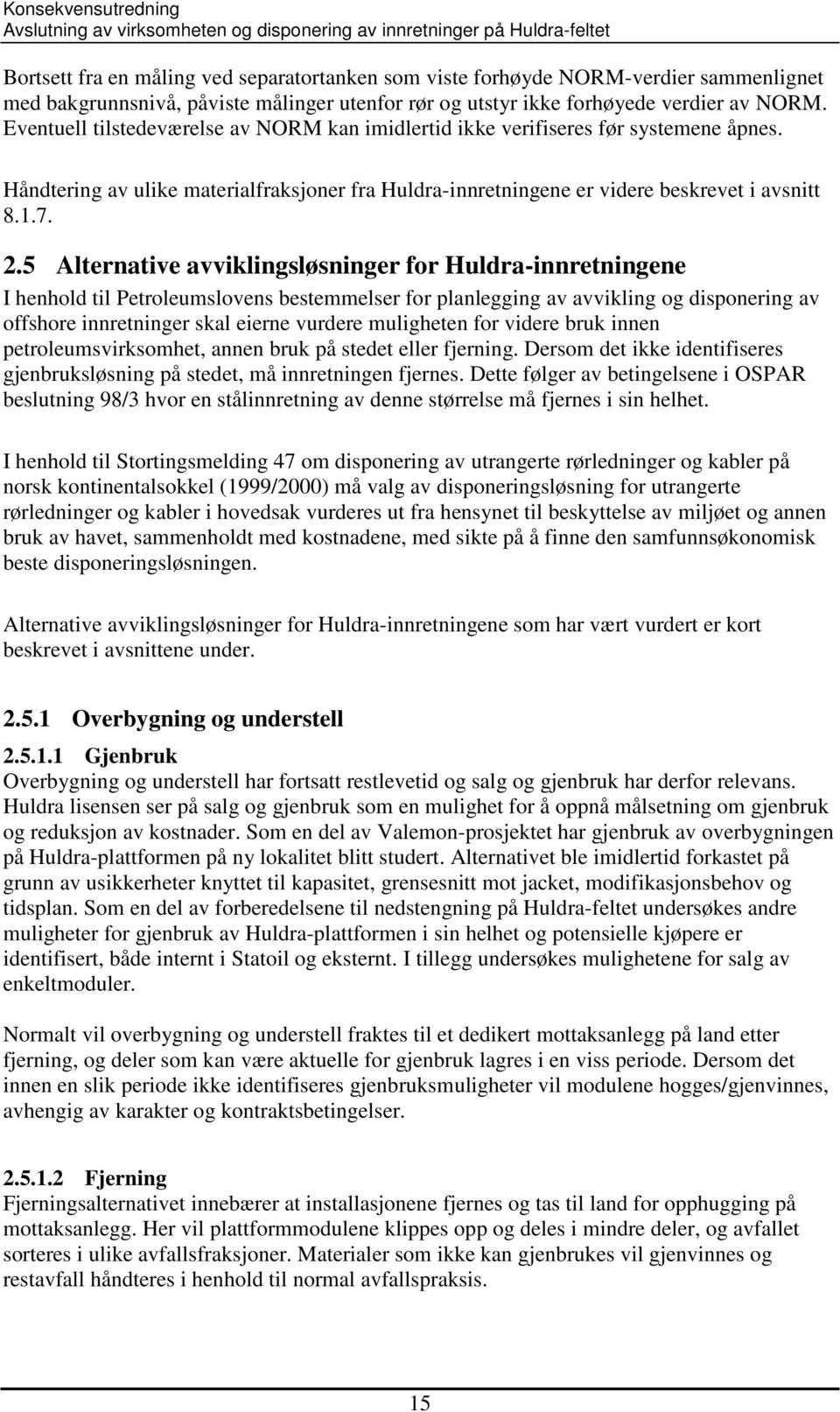 5 Alternative avviklingsløsninger for Huldra-innretningene I henhold til Petroleumslovens bestemmelser for planlegging av avvikling og disponering av offshore innretninger skal eierne vurdere