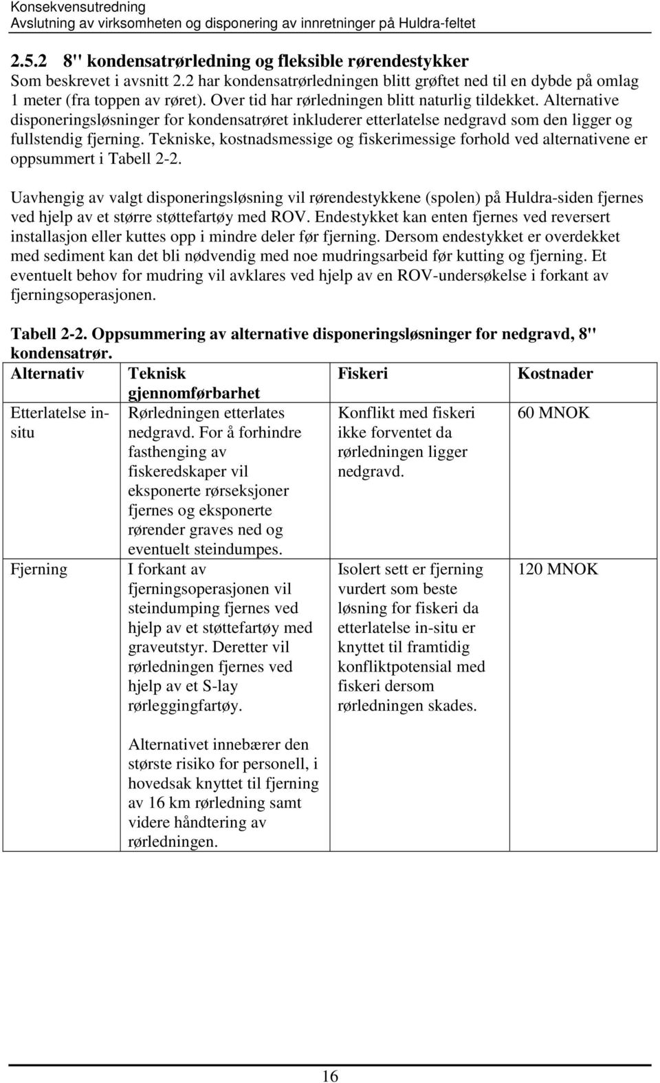 Tekniske, kostnadsmessige og fiskerimessige forhold ved alternativene er oppsummert i Tabell 2-2.