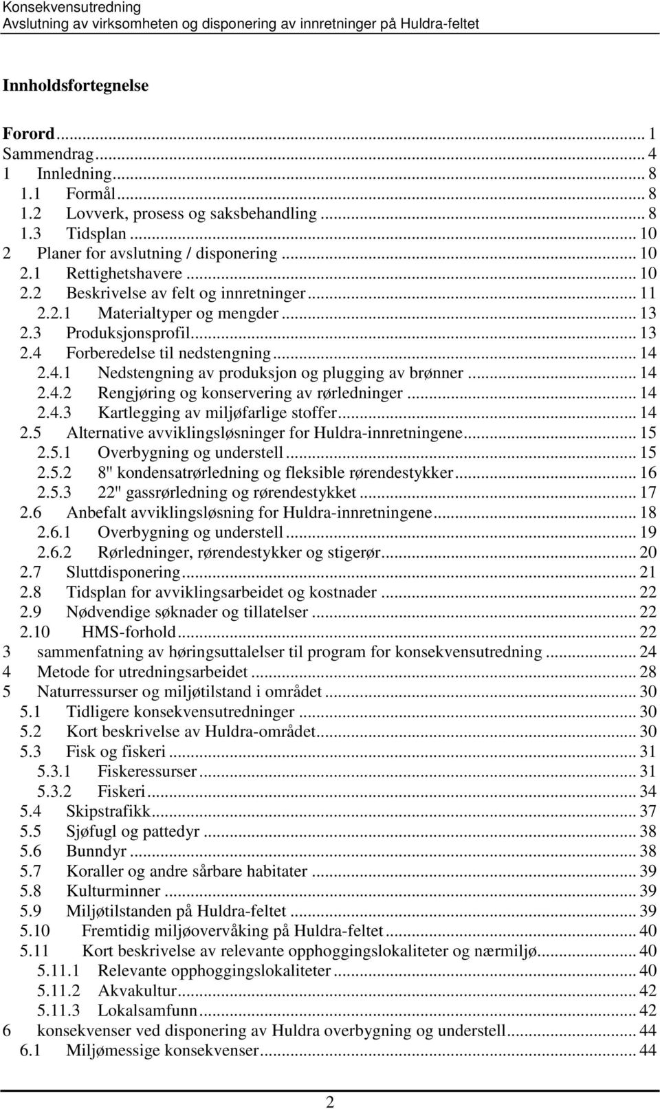 .. 14 2.4.2 Rengjøring og konservering av rørledninger... 14 2.4.3 Kartlegging av miljøfarlige stoffer... 14 2.5 Alternative avviklingsløsninger for Huldra-innretningene... 15 2.5.1 Overbygning og understell.