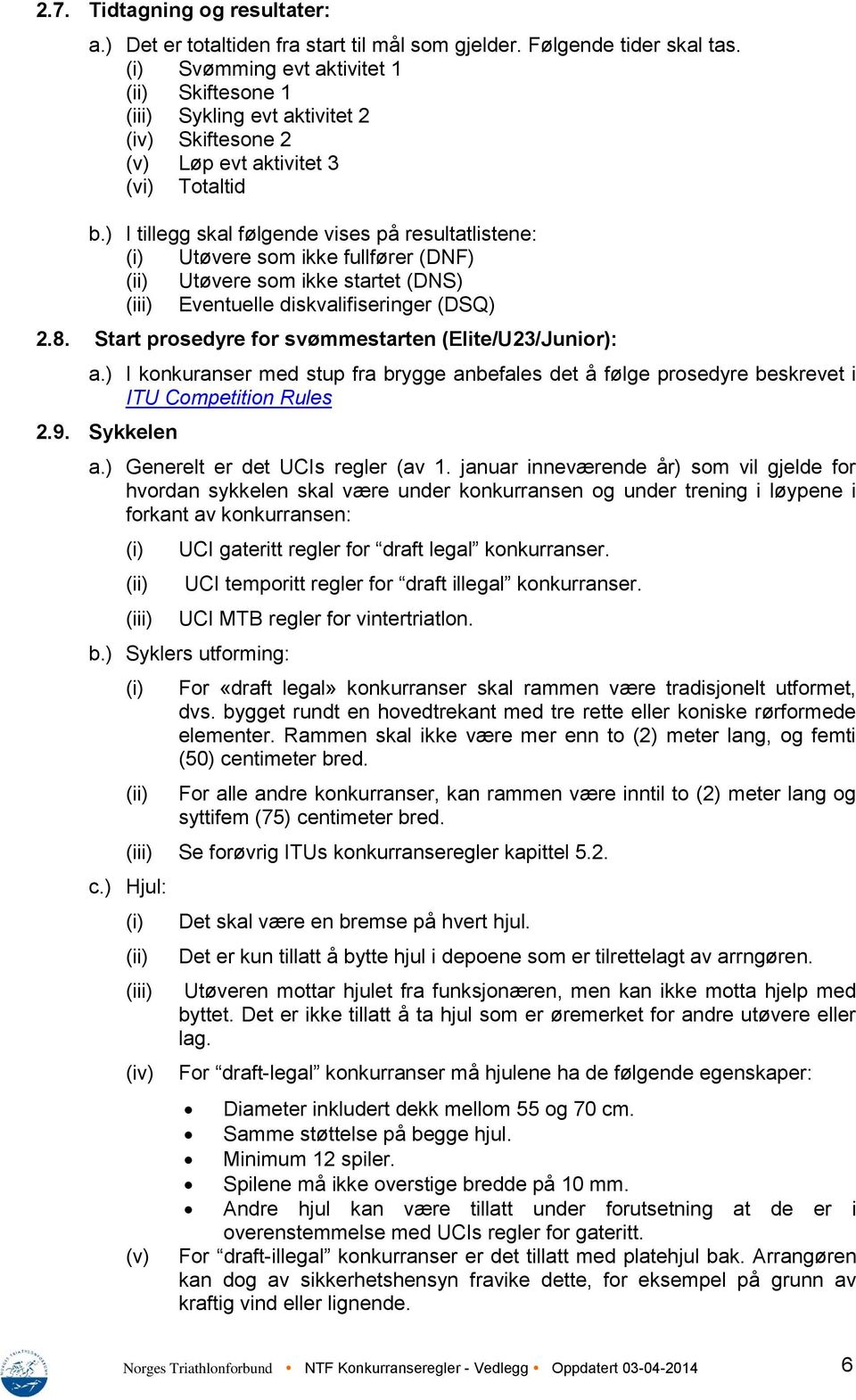 ) I tillegg skal følgende vises på resultatlistene: (i) Utøvere som ikke fullfører (DNF) (ii) Utøvere som ikke startet (DNS) (iii) Eventuelle diskvalifiseringer (DSQ) 2.8.