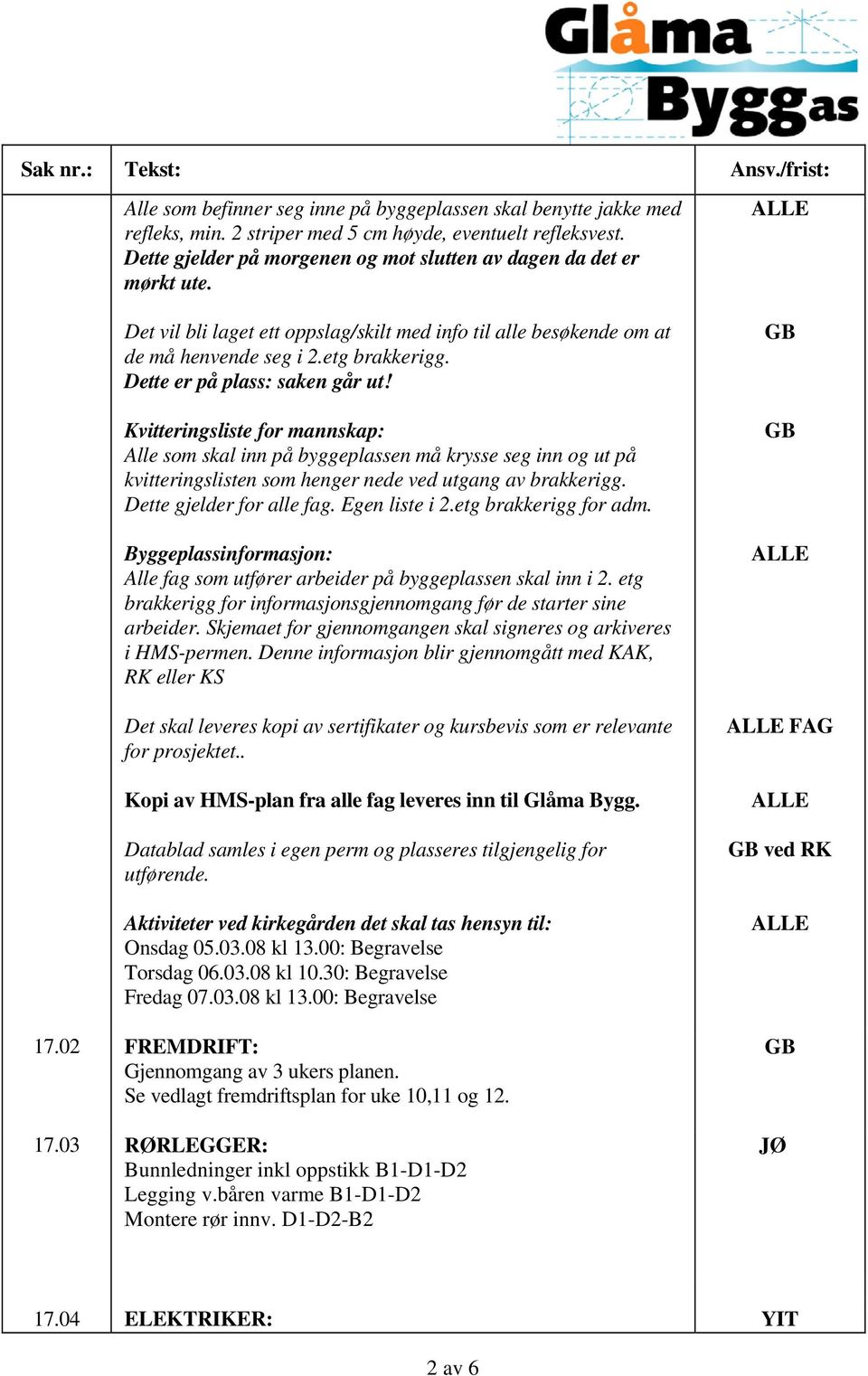 Kvitteringsliste for mannskap: Alle som skal inn på byggeplassen må krysse seg inn og ut på kvitteringslisten som henger nede ved utgang av brakkerigg. Dette gjelder for alle fag. Egen liste i 2.