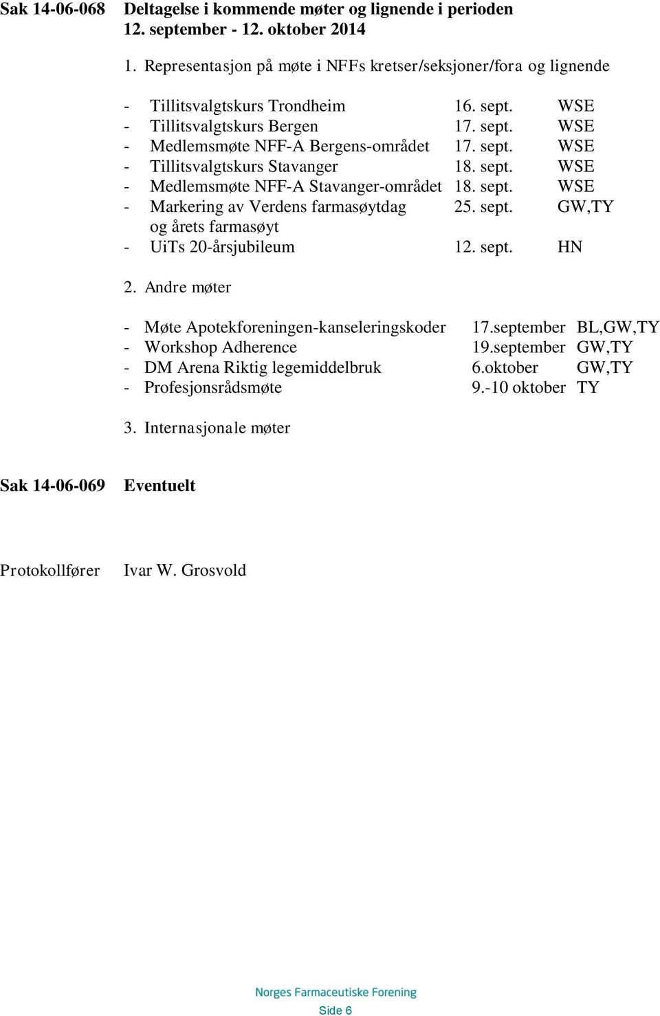 sept. GW,TY og årets farmasøyt - UiTs 20-årsjubileum 12. sept. HN 2. Andre møter - Møte Apotekforeningen-kanseleringskoder 17.september BL,GW,TY - Workshop Adherence 19.