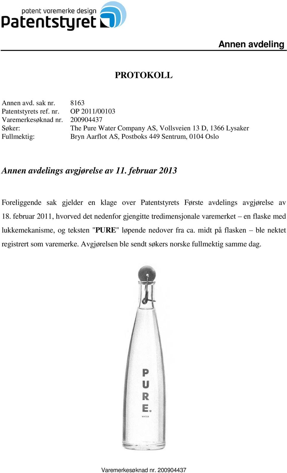 11. februar 2013 Foreliggende sak gjelder en klage over Patentstyrets Første avdelings avgjørelse av 18.