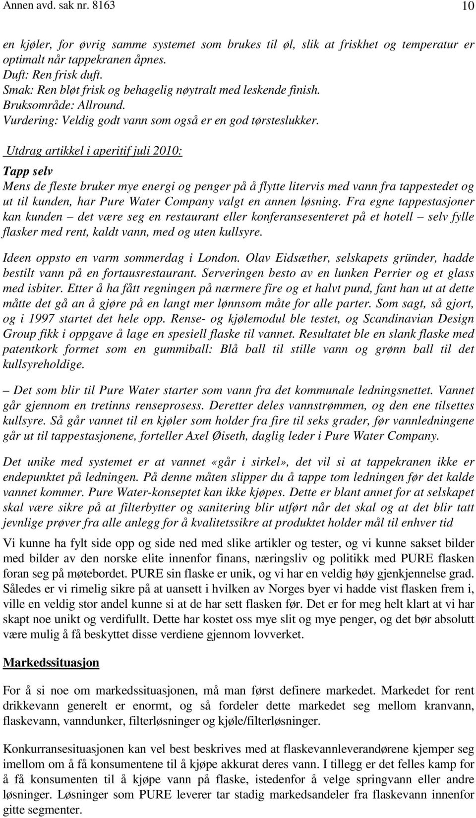 Utdrag artikkel i aperitif juli 2010: Tapp selv Mens de fleste bruker mye energi og penger på å flytte litervis med vann fra tappestedet og ut til kunden, har Pure Water Company valgt en annen