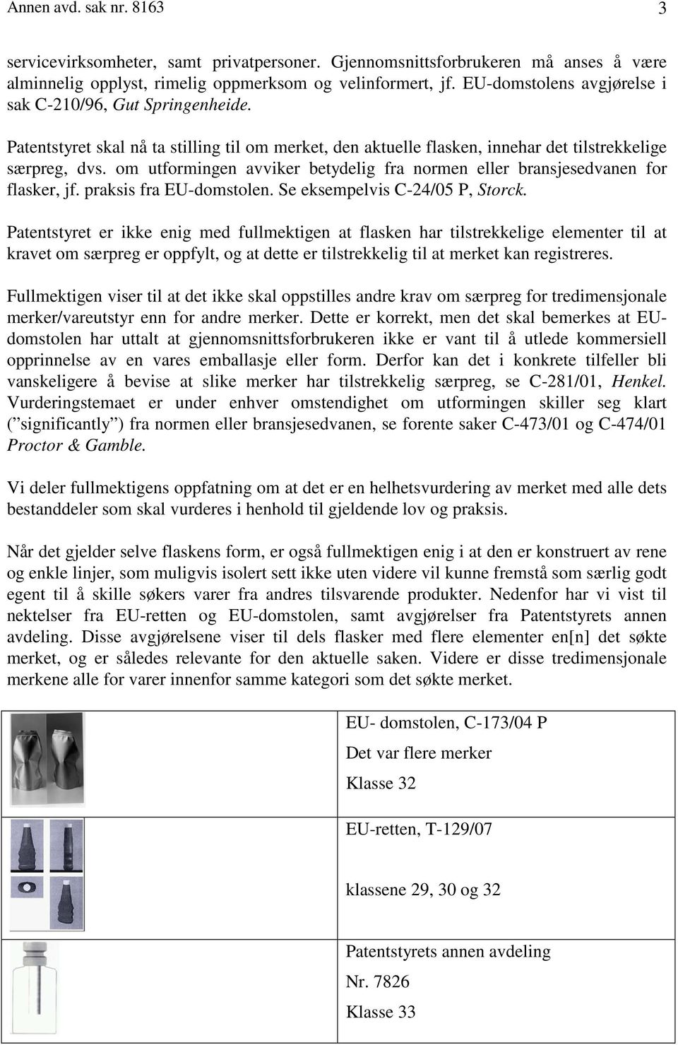 om utformingen avviker betydelig fra normen eller bransjesedvanen for flasker, jf. praksis fra EU-domstolen. Se eksempelvis C-24/05 P, Storck.