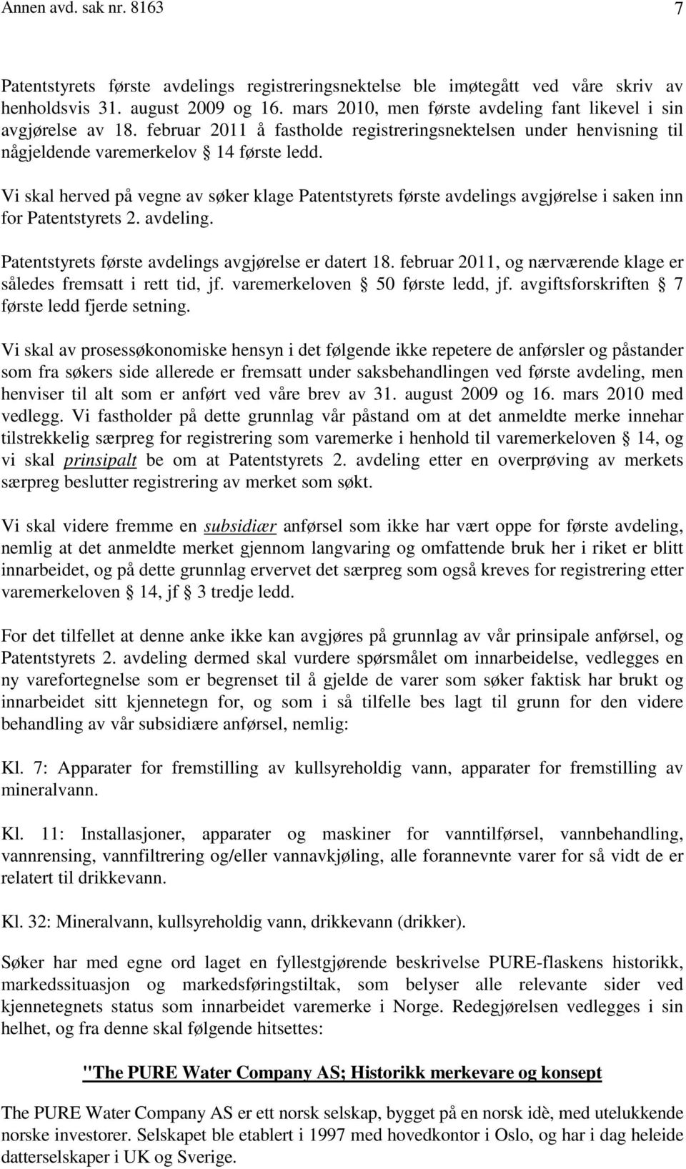 Vi skal herved på vegne av søker klage Patentstyrets første avdelings avgjørelse i saken inn for Patentstyrets 2. avdeling. Patentstyrets første avdelings avgjørelse er datert 18.