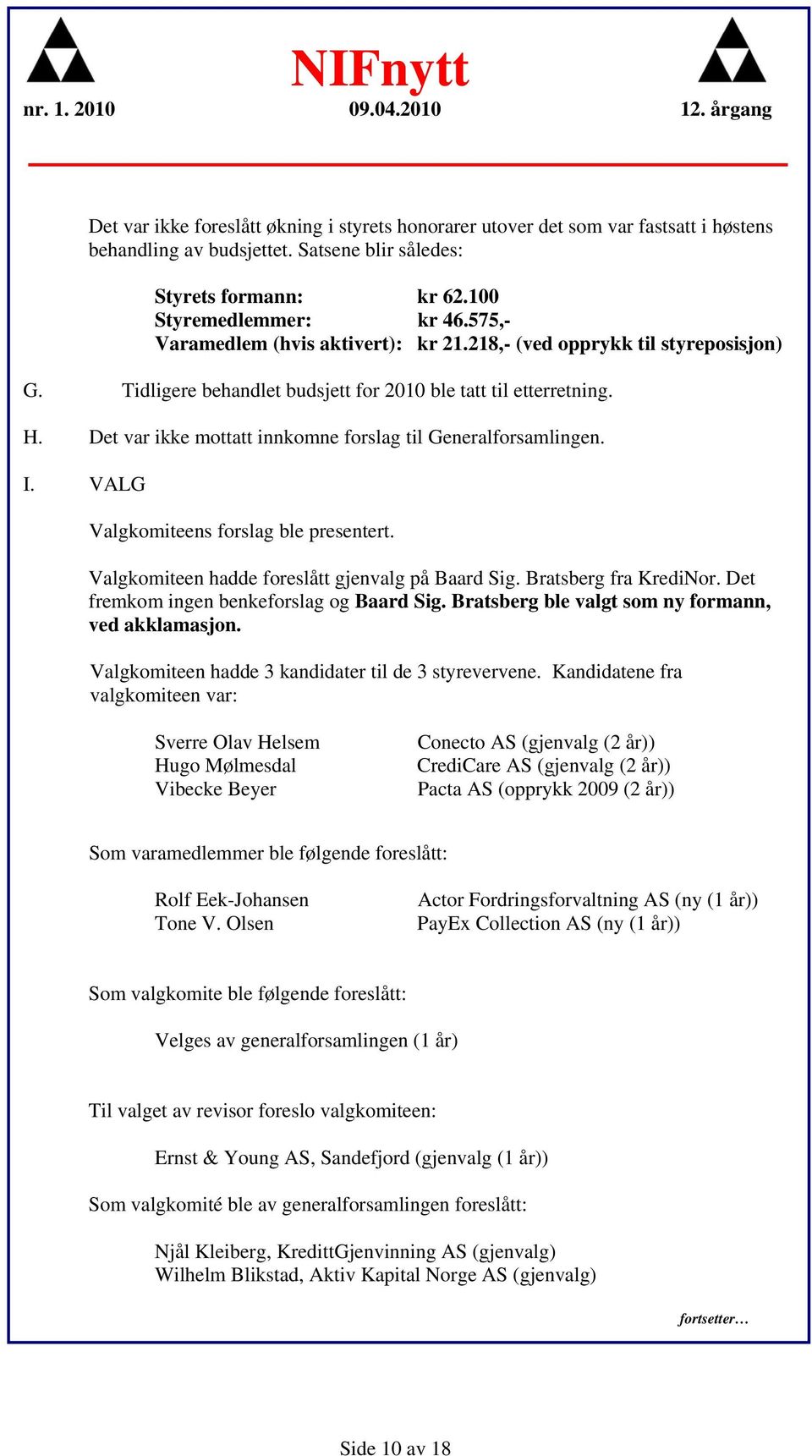 Det var ikke mottatt innkomne forslag til Generalforsamlingen. I. VALG Valgkomiteens forslag ble presentert. Valgkomiteen hadde foreslått gjenvalg på Baard Sig. Bratsberg fra KrediNor.