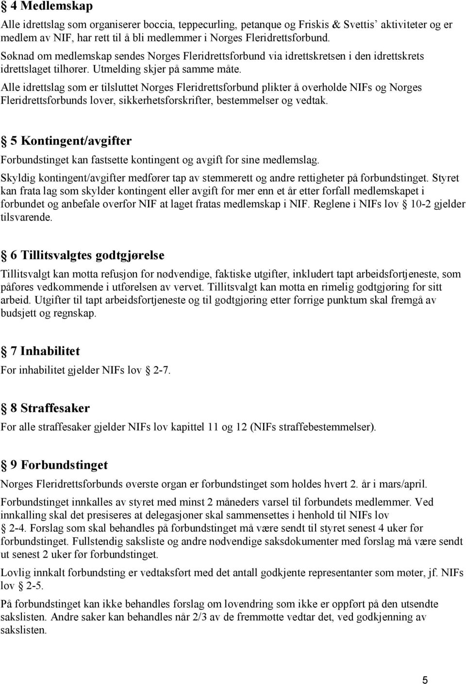 Alle idrettslag som er tilsluttet Norges Fleridrettsforbund plikter å overholde NIFs og Norges Fleridrettsforbunds lover, sikkerhetsforskrifter, bestemmelser og vedtak.