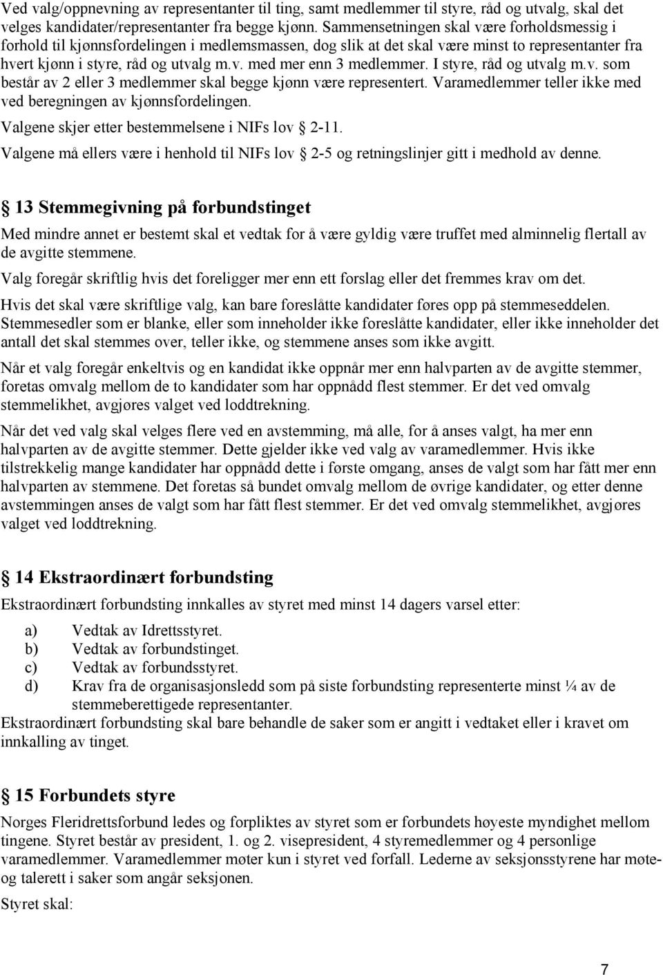 I styre, råd og utvalg m.v. som består av 2 eller 3 medlemmer skal begge kjønn være representert. Varamedlemmer teller ikke med ved beregningen av kjønnsfordelingen.