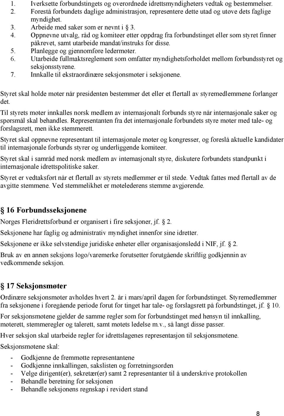 Planlegge og gjennomføre ledermøter. 6. Utarbeide fullmaktsreglement som omfatter myndighetsforholdet mellom forbundsstyret og seksjonsstyrene. 7.