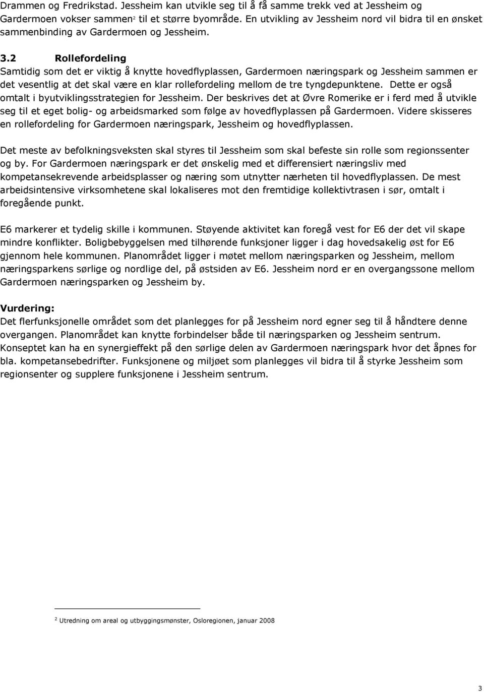 2 Rollefordeling Samtidig som det er viktig å knytte hovedflyplassen, Gardermoen næringspark og Jessheim sammen er det vesentlig at det skal være en klar rollefordeling mellom de tre tyngdepunktene.