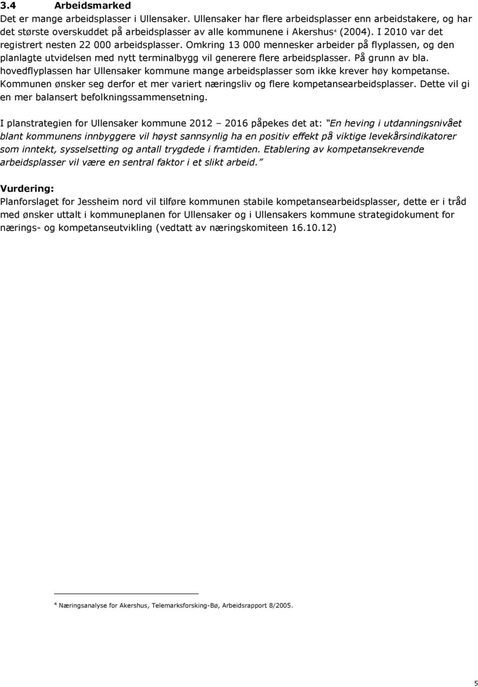 Omkring 13 000 mennesker arbeider på flyplassen, og den planlagte utvidelsen med nytt terminalbygg vil generere flere arbeidsplasser. På grunn av bla.