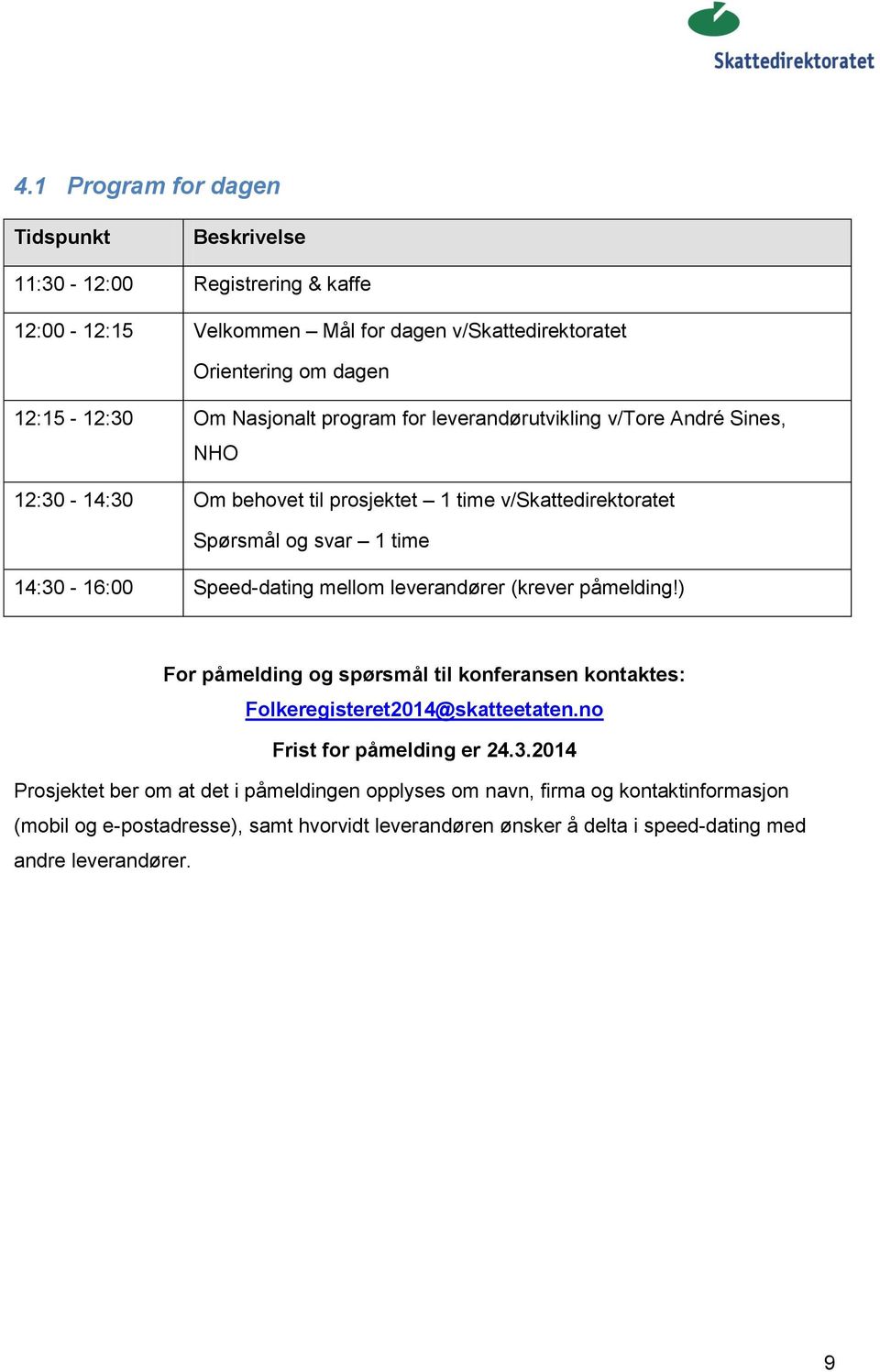 Speed-dating mellom leverandører (krever påmelding!) For påmelding og spørsmål til konferansen kontaktes: Folkeregisteret2014@skatteetaten.no Frist for påmelding er 24.3.