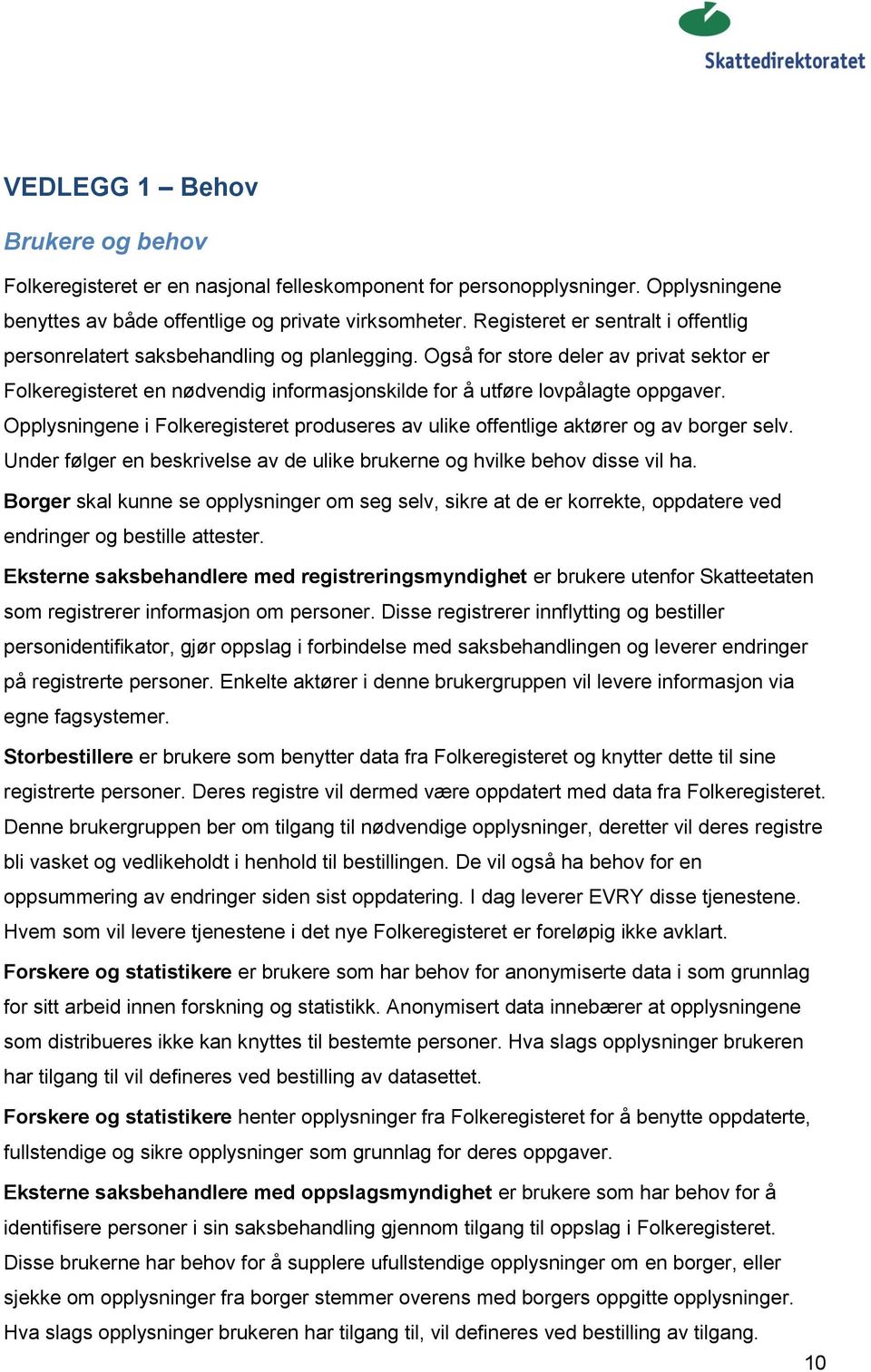 Også for store deler av privat sektor er Folkeregisteret en nødvendig informasjonskilde for å utføre lovpålagte oppgaver.