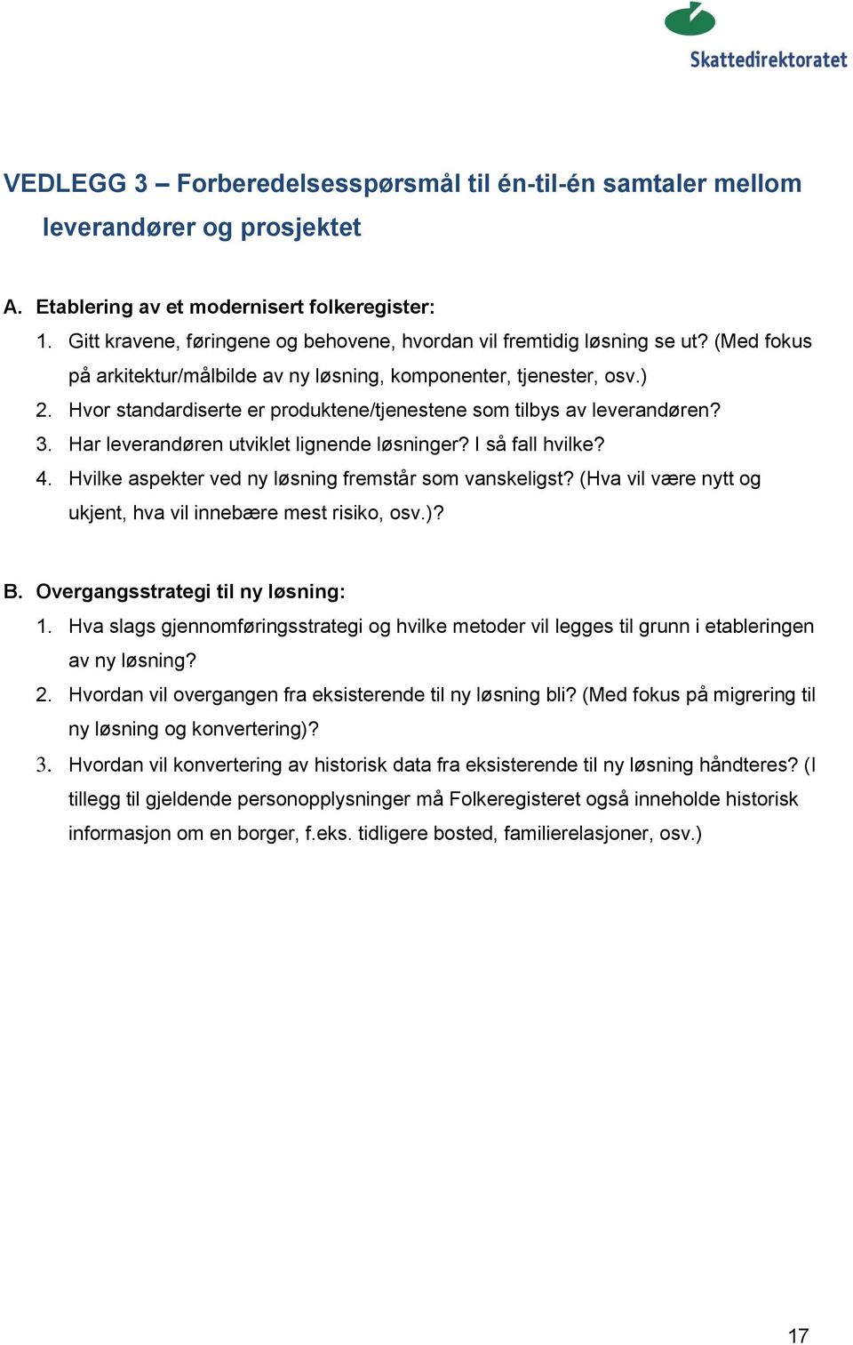 Hvor standardiserte er produktene/tjenestene som tilbys av leverandøren? 3. Har leverandøren utviklet lignende løsninger? I så fall hvilke? 4. Hvilke aspekter ved ny løsning fremstår som vanskeligst?