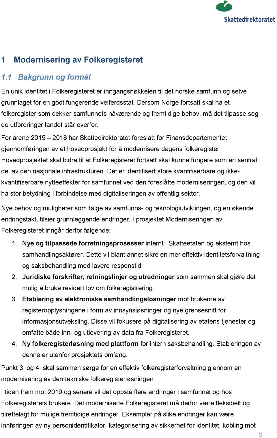 For årene 2015 2018 har Skattedirektoratet foreslått for Finansdepartementet gjennomføringen av et hovedprosjekt for å modernisere dagens folkeregister.