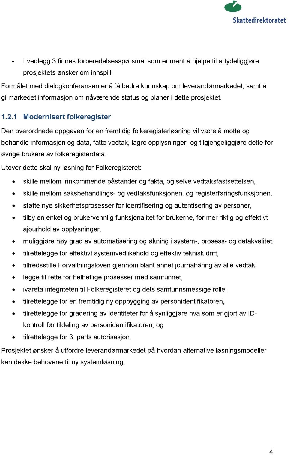 1 Modernisert folkeregister Den overordnede oppgaven for en fremtidig folkeregisterløsning vil være å motta og behandle informasjon og data, fatte vedtak, lagre opplysninger, og tilgjengeliggjøre