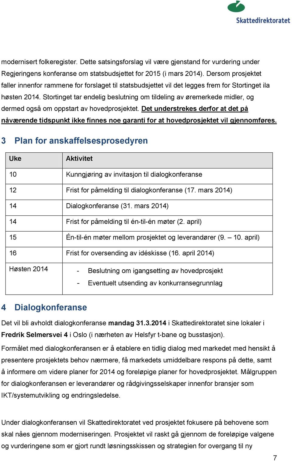 Stortinget tar endelig beslutning om tildeling av øremerkede midler, og dermed også om oppstart av hovedprosjektet.