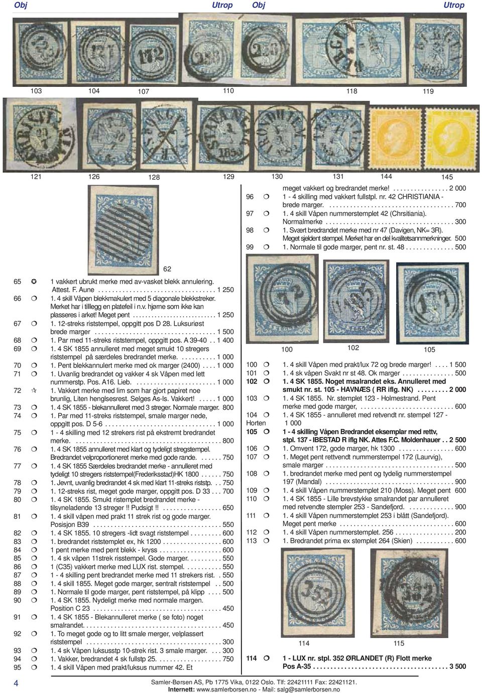 Merket har en del kvalitetsannmerkninger. 500 99 1. Normale til gode marger, pent nr. st. 48.............. 500 65 1 vakkert ubrukt merke med av-vasket blekk annulering. Attest. F. Aune.................................. 1 250 66 1.