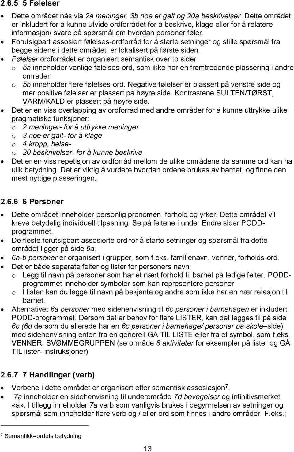 Forutsigbart assosiert følelses-ordforråd for å starte setninger og stille spørsmål fra begge sidene i dette området, er lokalisert på første siden.