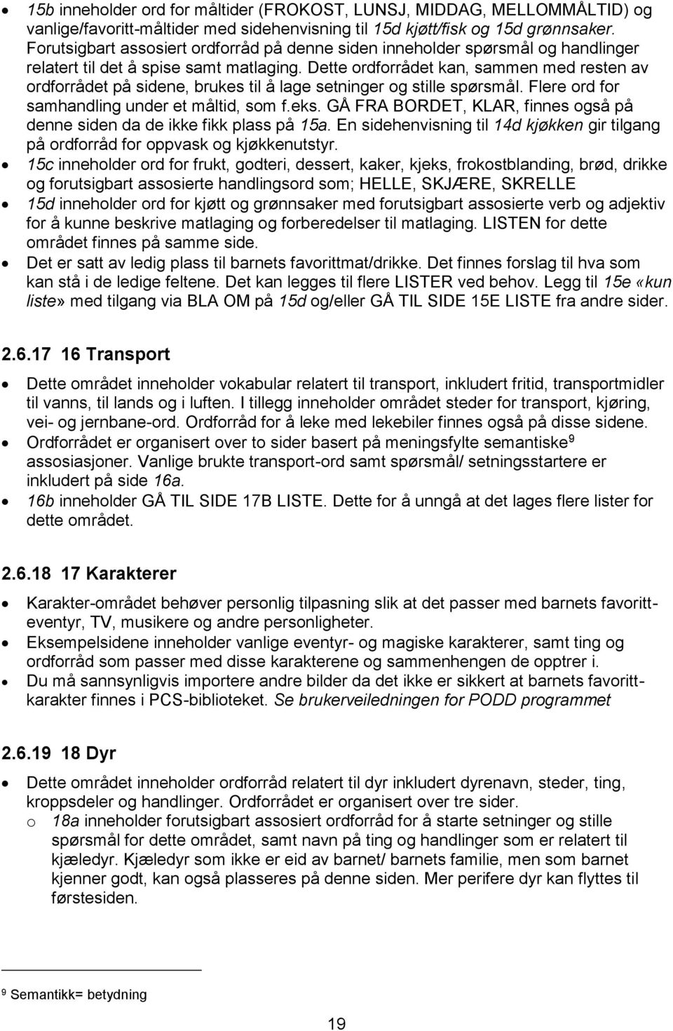 Dette ordforrådet kan, sammen med resten av ordforrådet på sidene, brukes til å lage setninger og stille spørsmål. Flere ord for samhandling under et måltid, som f.eks.