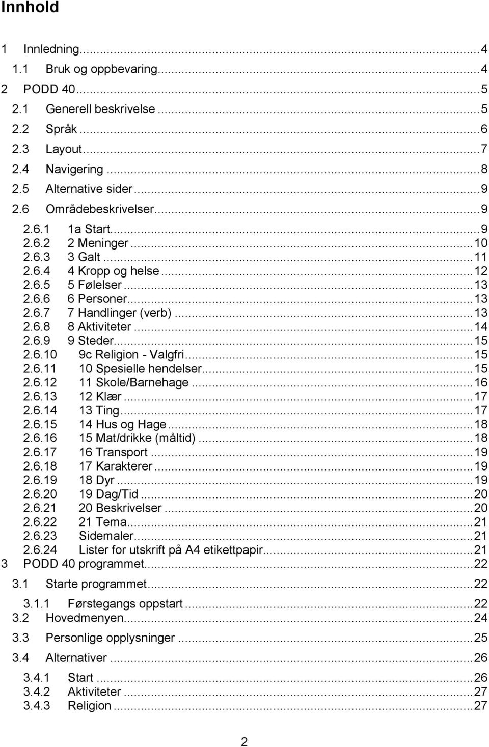 .. 14 2.6.9 9 Steder... 15 2.6.10 9c Religion - Valgfri... 15 2.6.11 10 Spesielle hendelser... 15 2.6.12 11 Skole/Barnehage... 16 2.6.13 12 Klær... 17 2.6.14 13 Ting... 17 2.6.15 14 Hus og Hage... 18 2.