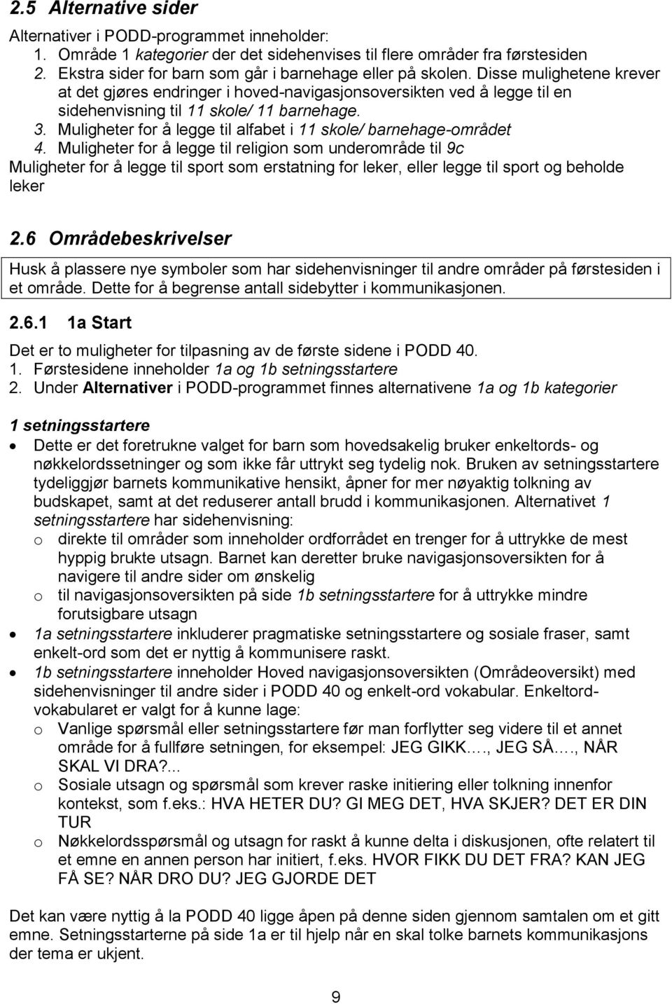 3. Muligheter for å legge til alfabet i 11 skole/ barnehage-området 4.