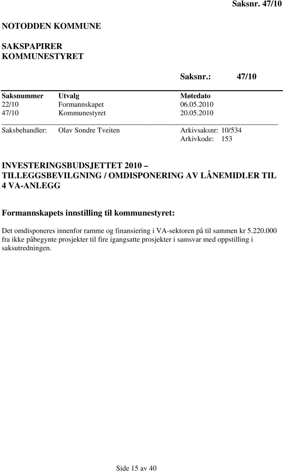 2010 Saksbehandler: Olav Sondre Tveiten Arkivsaksnr: 10/534 Arkivkode: 153 INVESTERINGSBUDSJETTET 2010 TILLEGGSBEVILGNING / OMDISPONERING AV