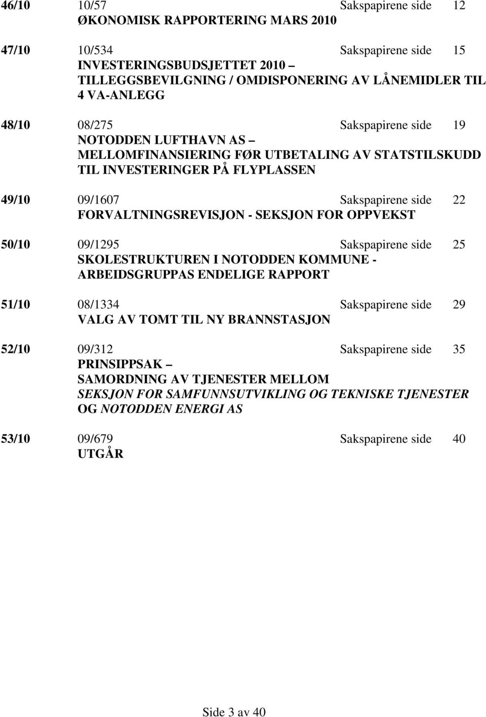 SEKSJON FOR OPPVEKST 50/10 09/1295 Sakspapirene side 25 SKOLESTRUKTUREN I NOTODDEN KOMMUNE - ARBEIDSGRUPPAS ENDELIGE RAPPORT 51/10 08/1334 Sakspapirene side 29 VALG AV TOMT TIL NY BRANNSTASJON