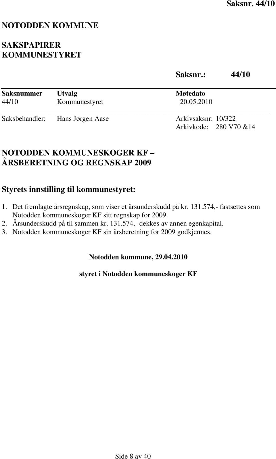 kommunestyret: 1. Det fremlagte årsregnskap, som viser et årsunderskudd på kr. 131.574,- fastsettes som Notodden kommuneskoger KF sitt regnskap for 20