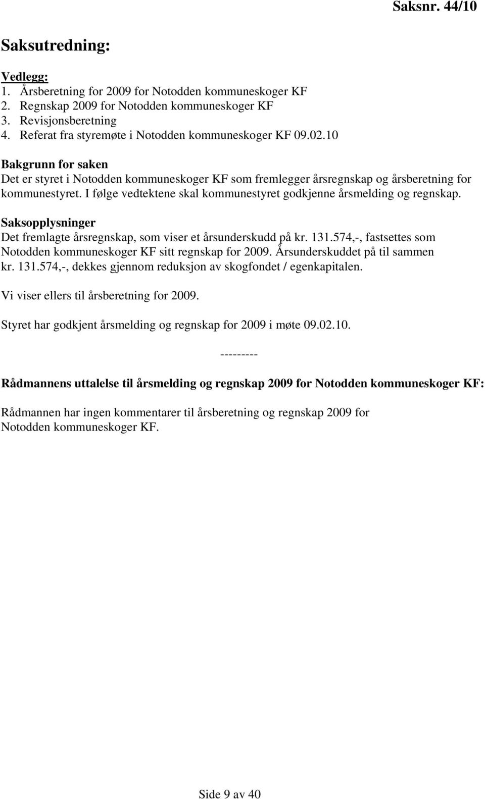 I følge vedtektene skal kommunestyret godkjenne årsmelding og regnskap. Saksopplysninger Det fremlagte årsregnskap, som viser et årsunderskudd på kr. 131.