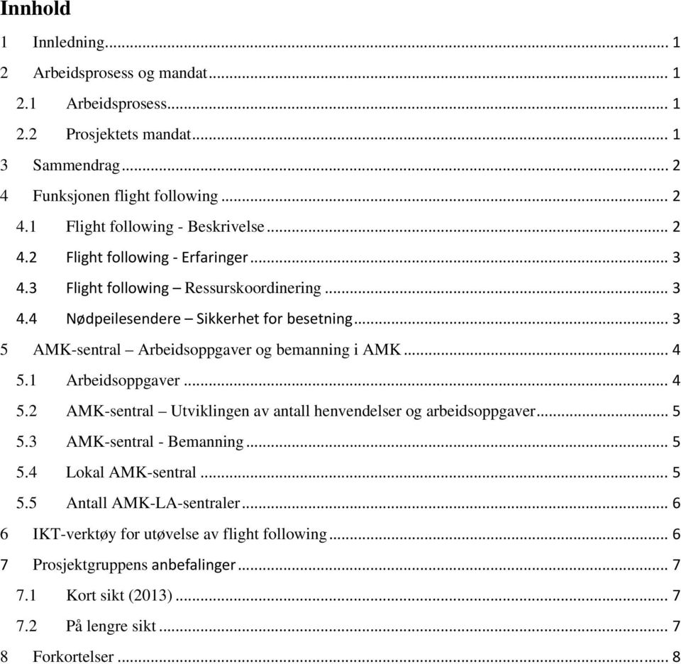 .. 4 5.1 Arbeidsoppgaver... 4 5.2 AMK-sentral Utviklingen av antall henvendelser og arbeidsoppgaver... 5 5.3 AMK-sentral - Bemanning... 5 5.4 Lokal AMK-sentral... 5 5.5 Antall AMK-LA-sentraler.