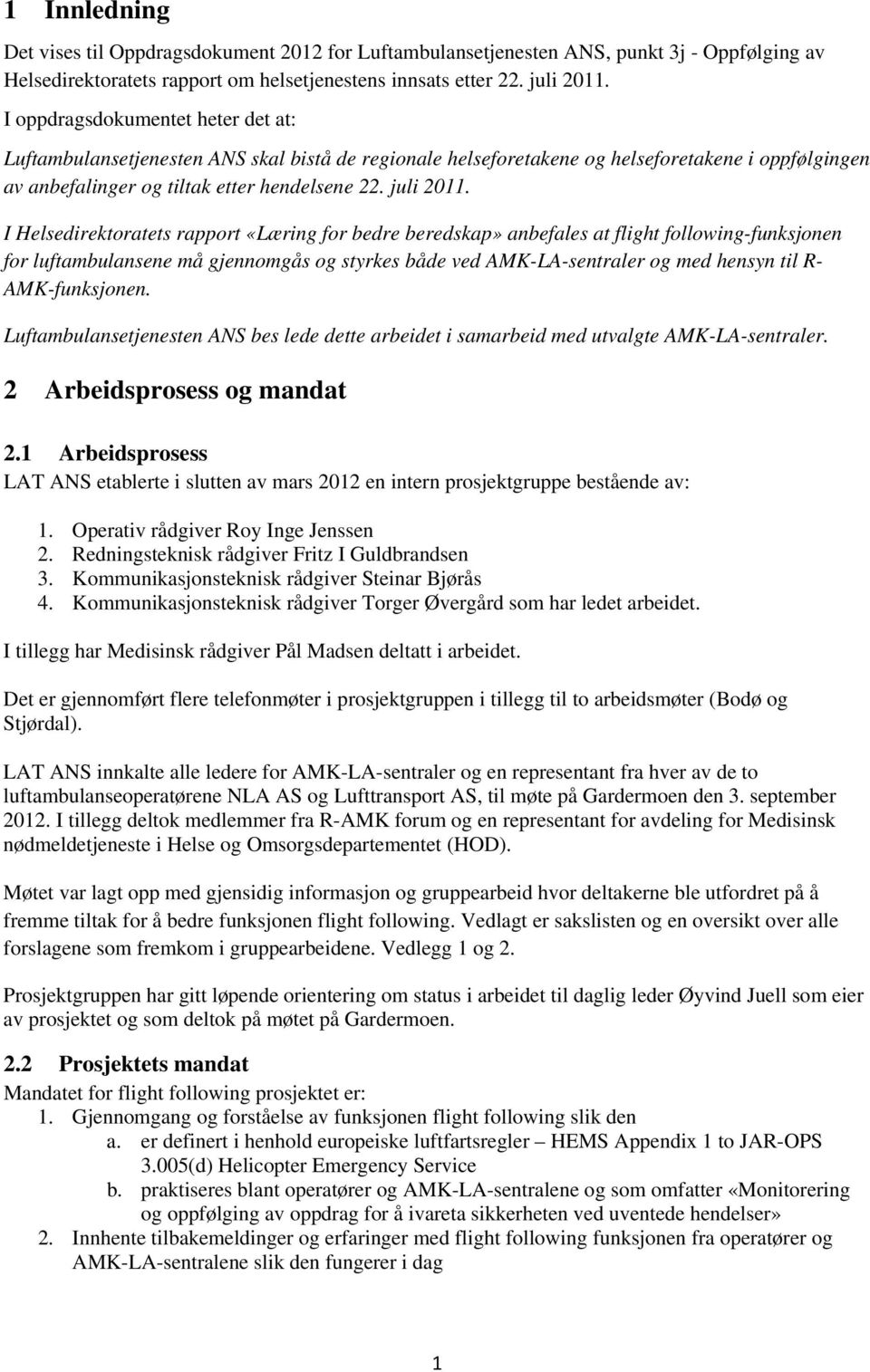 I Helsedirektoratets rapport «Læring for bedre beredskap» anbefales at flight following-funksjonen for luftambulansene må gjennomgås og styrkes både ved AMK-LA-sentraler og med hensyn til R-