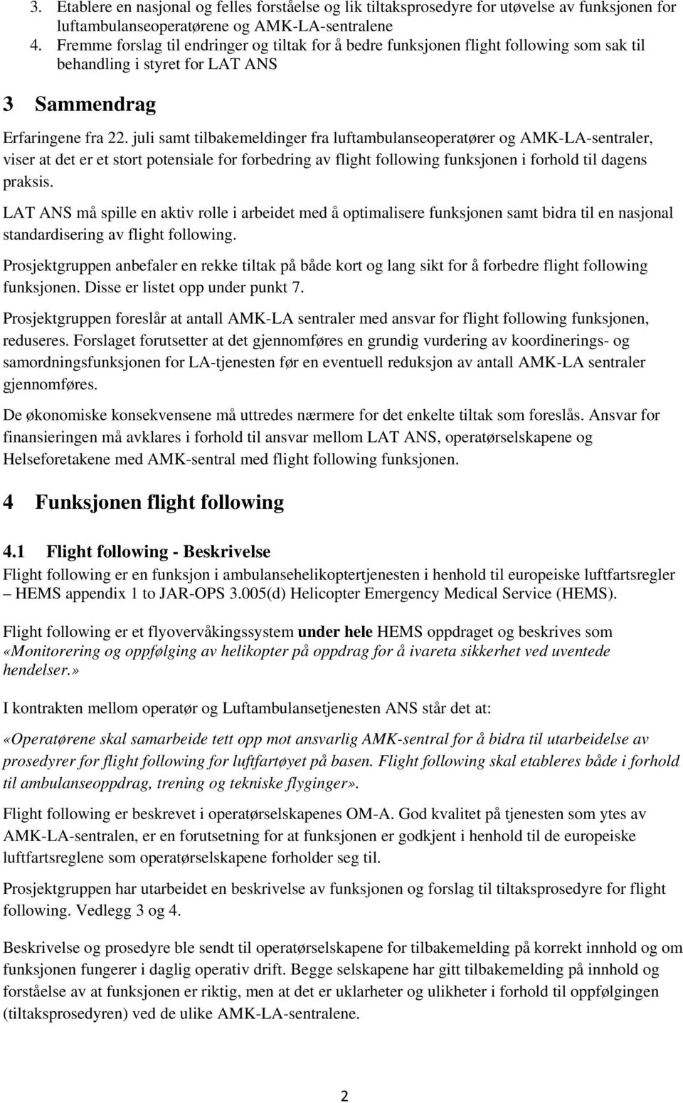 juli samt tilbakemeldinger fra luftambulanseoperatører og AMK-LA-sentraler, viser at det er et stort potensiale for forbedring av flight following funksjonen i forhold til dagens praksis.