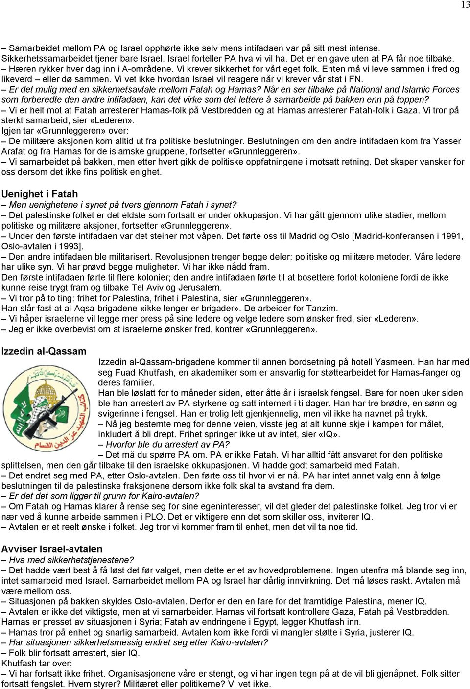 Vi vet ikke hvordan Israel vil reagere når vi krever vår stat i FN. Er det mulig med en sikkerhetsavtale mellom Fatah og Hamas?