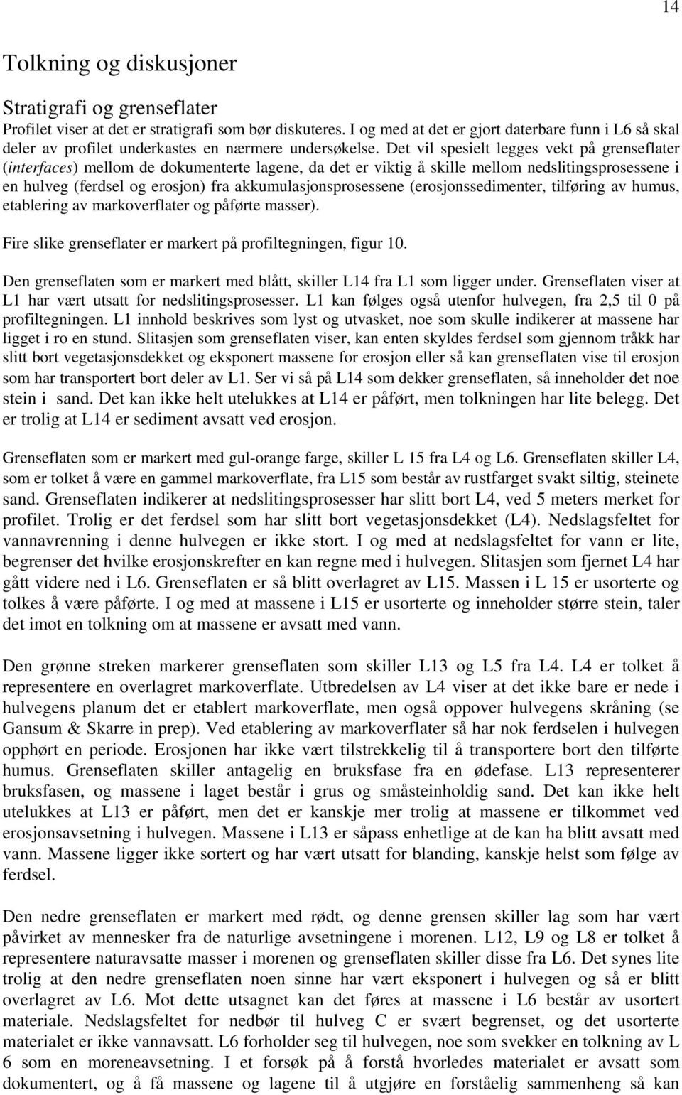 Det vil spesielt legges vekt på grenseflater (interfaces) mellom de dokumenterte lagene, da det er viktig å skille mellom nedslitingsprosessene i en hulveg (ferdsel og erosjon) fra