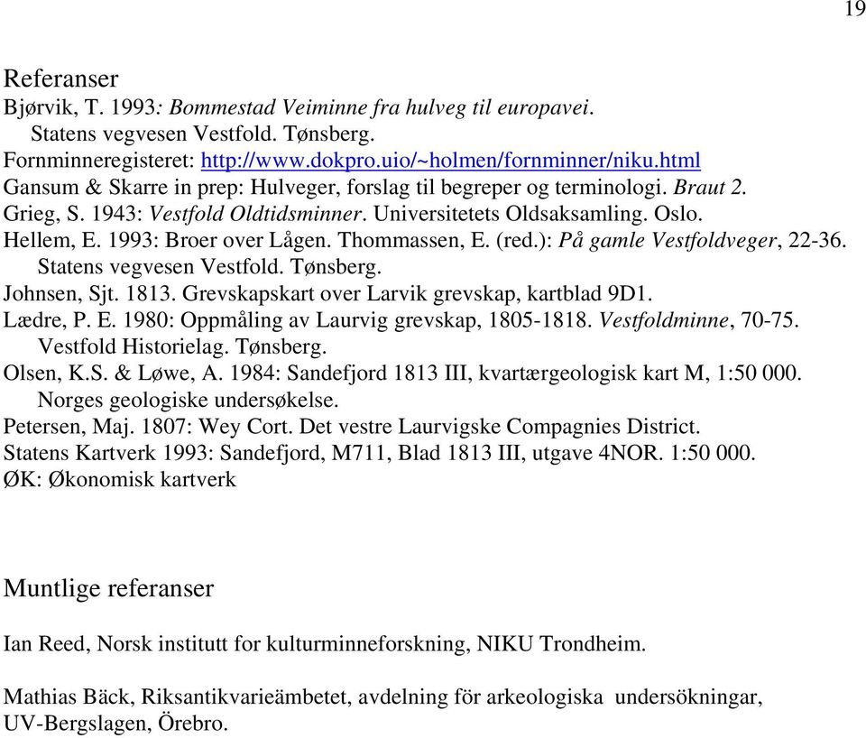 Thommassen, E. (red.): På gamle Vestfoldveger, 22-36. Statens vegvesen Vestfold. Tønsberg. Johnsen, Sjt. 1813. Grevskapskart over Larvik grevskap, kartblad 9D1. Lædre, P. E. 1980: Oppmåling av Laurvig grevskap, 1805-1818.