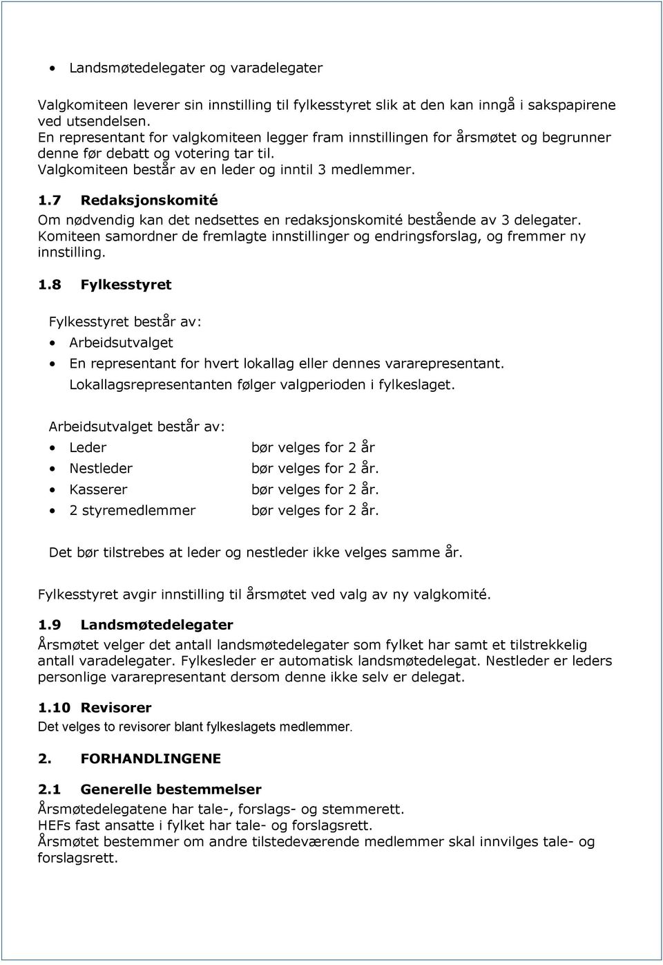 7 Redaksjonskomité Om nødvendig kan det nedsettes en redaksjonskomité bestående av 3 delegater. Komiteen samordner de fremlagte innstillinger og endringsforslag, og fremmer ny innstilling. 1.