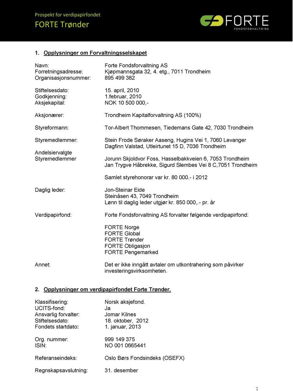 februar, 2010 Aksjekapital: NOK 10 500 000,- Aksjonærer: Trondheim Kapitalforvaltning AS (100%) Styreformann: Styremedlemmer: Andelsiervalgte Styremedlemmer Tor-Albert Thommesen, Tiedemans Gate 42,