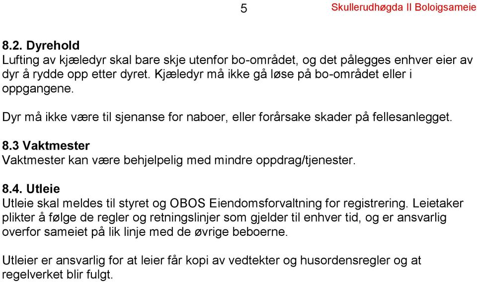 3 Vaktmester Vaktmester kan være behjelpelig med mindre oppdrag/tjenester. 8.4. Utleie Utleie skal meldes til styret og OBOS Eiendomsforvaltning for registrering.