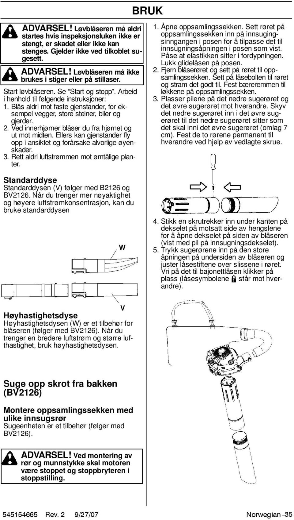 Ved innerhjørner blåser du fra hjørnet og ut mot midten. Ellers kan gjenstander fly opp i ansiktet og forårsake alvorlige øyenskader. 3. Rett aldri luftstrømmen mot ømtålige planter.