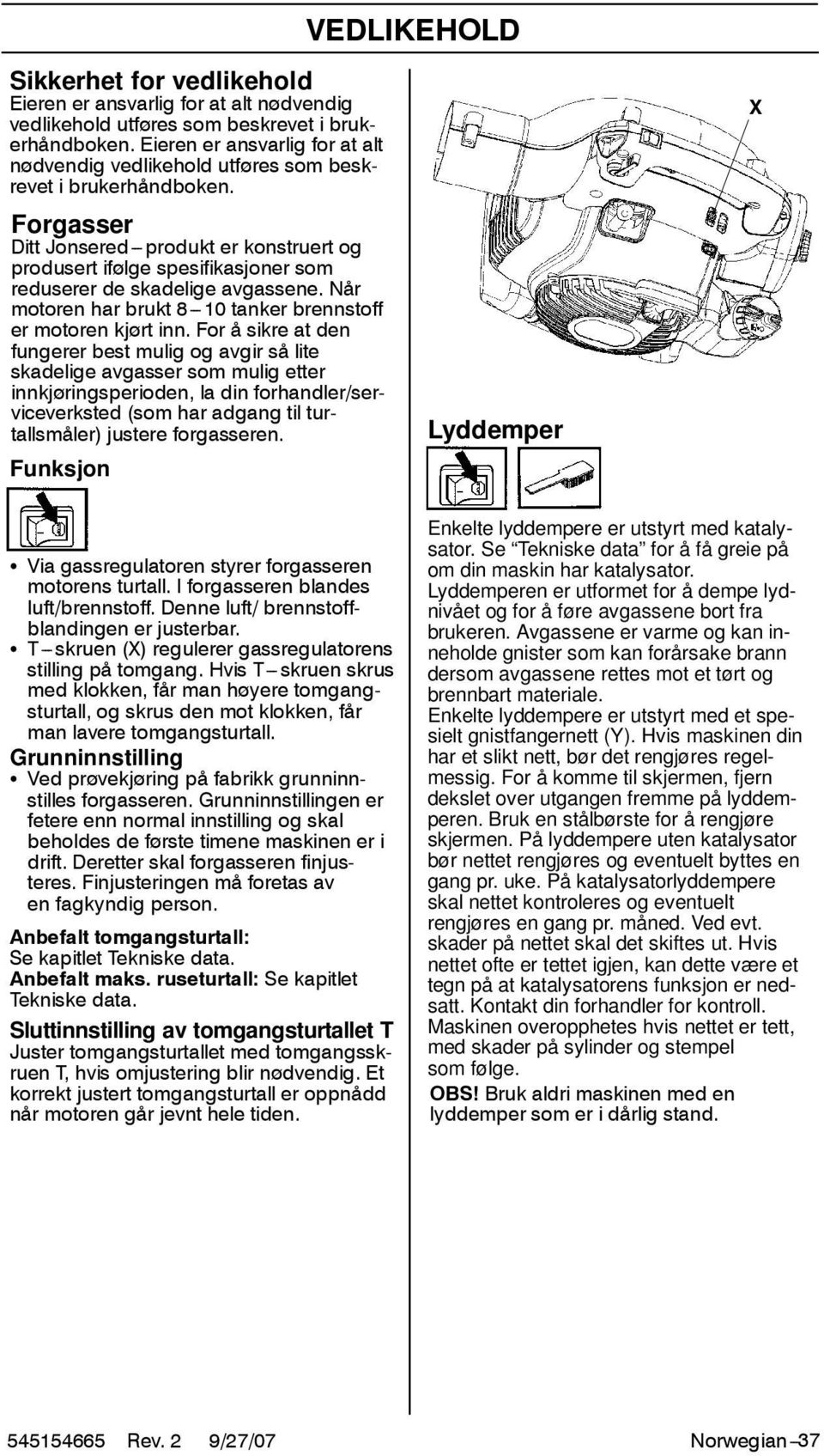 Forgasser Ditt Jonsered---produkt er konstruert og produsert ifølge spesifikasjoner som reduserer de skadelige avgassene. Når motoren har brukt 8---10 tanker brennstoff er motoren kjørt inn.