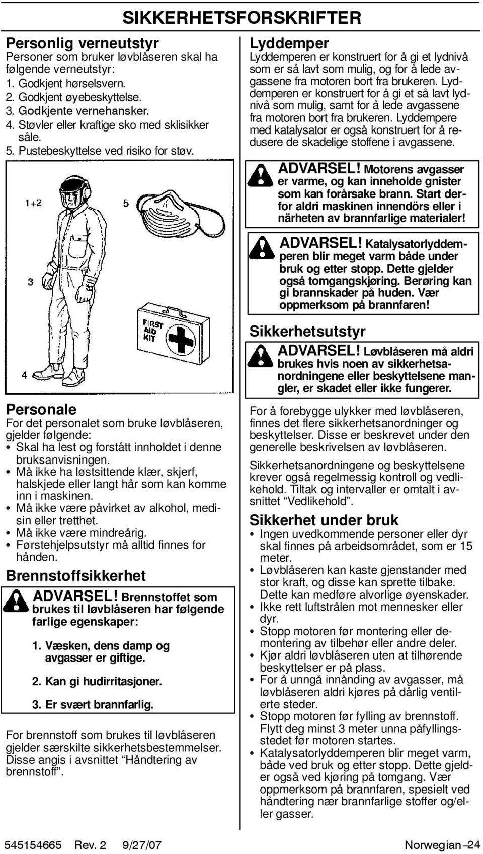 SIKKERHETSFORSKRIFTER Lyddemper Lyddemperen er konstruert for å gi et lydnivå som er så lavt som mulig, og for å lede avgassene fra motoren bort fra brukeren.